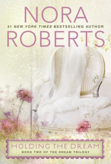 Holding the Dream - Nora Roberts