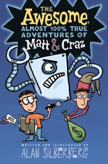 The Awesome Almost 100% True Adventures of Matt & Craz - Alan Silberberg