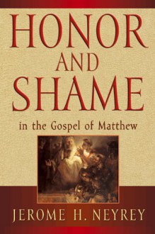 Honor and Shame in the Gospel of Matthew - Jerome H. Neyrey