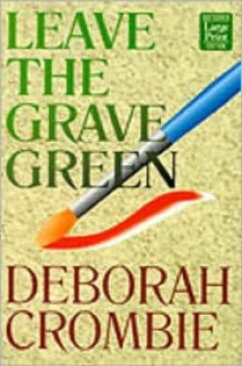 Leave The Grave Green - Deborah Crombie