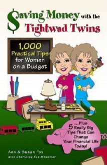 Saving Money with the Tightwad Twins: More Than 1,000 Practical Tips for Women on a Budget...Plus 5 Really Big Tips That Can Change Your Financial Life Today! - Ann Fox-Chodakowski, Susan Fox, Ann Fox-Chodakowski