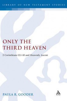 Only the Third Heaven?: 2 Corinthians 12.1-10 and Heavenly Ascent - Paula Gooder