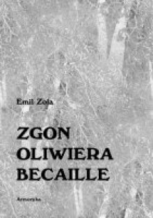 Zgon Oliwiera Becaille i inne opowiadania - Emil Zola