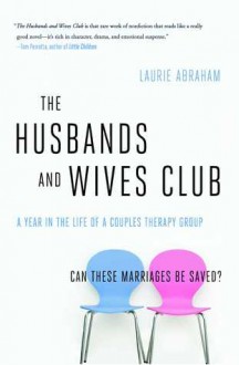 The Husbands and Wives Club: A Year in the Life of a Couples Therapy Group - Laurie Abraham