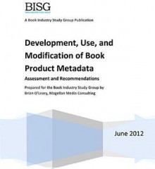 Development, Use, and Modification of Book Product Metadata: Assessment and Recommendations - Brian O'Leary, Patricia Fogarty