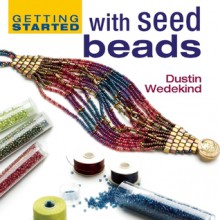 Getting Started with Seed Beads - Dustin Wedekind