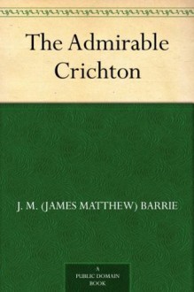 The Admirable Crichton - J.M. Barrie