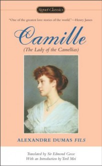 Camille: The Lady of the Camellias - Alexandre Dumas fils,Edmond Gosse,Toril Moi