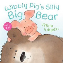 Wibbly Pig's Silly Big Bear - Mick Inkpen