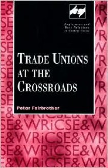 Trade Unions At The Crossroads - Peter Fairbrother