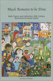 Much Remains to be Done: Ruth Chance and California's 20th Century Movement for Social Justice - Claire Gorfinkel