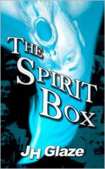 The Spirit Box - J.H. Glaze