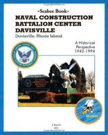 Seabee Book NAVAL CONSTRUCTION BATTALION CENTER DAVISVILLE, Davisville, Rhode Island a Historical Perspective 1942-1994 - Leonid I. Shmookler, Kenneth E. Bingham