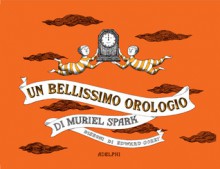 Un bellissimo orologio - Muriel Spark, Edward Gorey