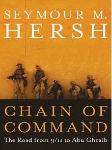 Chain of Command: The Road from 9/11 to Abu Ghraib - Seymour M. Hersh