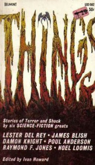 Things: Stories of Terror and Shock by Six Science-Fiction Greats - Poul Anderson, James Blish, Lester del Rey, Damon Knight, Raymond F. Jones, Noel Loomis