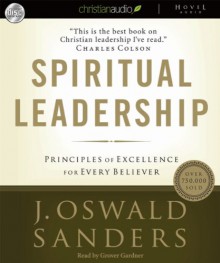 Spiritual Leadership: Principles of Excellence for Every Believer - J. Oswald Sanders, Grover Gardner