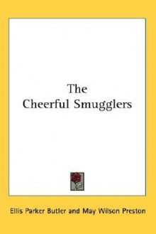 The Cheerful Smugglers - Ellis Parker Butler, May Wilson Preston