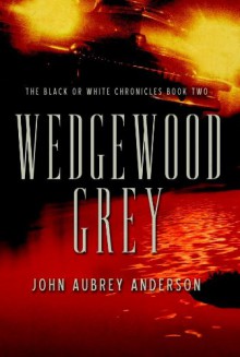 Wedgewood Grey (The Black or White Chronicles #2) (Bk. 2) - John Aubrey Anderson