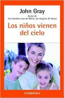 Los Ninos Vienen Del Cielo (Spanish Edition) - John Gray, Beatriz Magri Ruiz