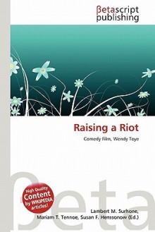 Raising a Riot - Lambert M. Surhone, Mariam T. Tennoe, Susan F. Henssonow