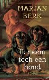 ik neem toch een hond - Marjan Berk