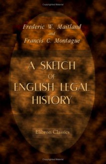 A Sketch Of English Legal History - Frederic William Maitland, Francis Charles Montague