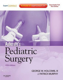 Ashcraft's Pediatric Surgery (Pediatric Surgery (Ashcraft)) - George W. Holcomb III, J. Patrick Murphy, George W. Holcomb III MD