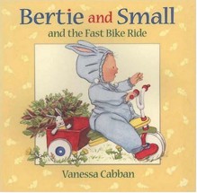 Bertie and Small and the Fast Bike Ride - Vanessa Cabban