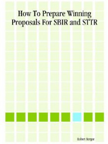 How to Prepare Winning Proposals for Sbir and Sttr - Robert Berger