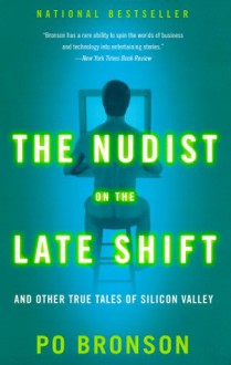 The Nudist On The Late Shift: And Other True Tales Of Silicon Valley - Po Bronson