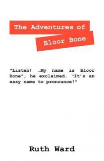 The Adventures of Bloor Bone - Ruth Ward