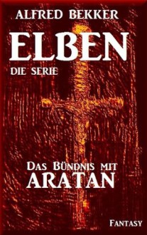 Das Bündnis mit Aratan - Episode 20 (ELBEN - Die Serie) (German Edition) - Alfred Bekker, Die Serie, ELBEN