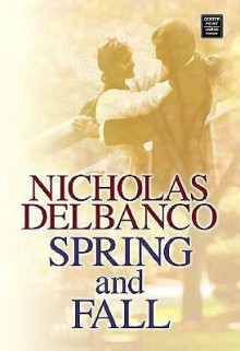 Spring and Fall - Nicholas Delbanco