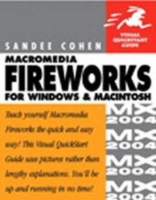 Macromedia Fireworks MX 2004 for Windows and Macintosh: Visual QuickStart Guide - Sandee Cohen