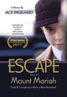 Escape from Mount Moriah: Memoirs of a Refugee Child's Triumph - Jack Engelhard