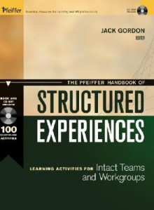 The Pfeiffer Handbook of Structured Experiences: Learning Activities for Intact Teams and Workgroups - Jack Gordon