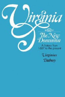 Virginia: The New Dominion, A History from 1607 to the Present - Virginius Dabney