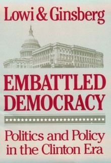 Embattled Democracy: Politics & Policy in the Clinton Era - Theodore J. Lowi, Benjamin Ginsberg