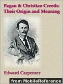 Pagan and Christian Creeds: Their Origin and Meaning - Edward Carpenter