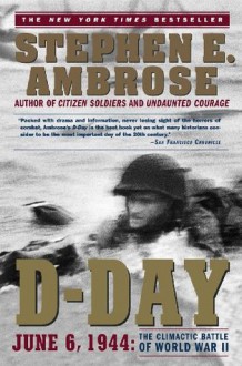 D-Day: June 6, 1944: The Climactic Battle of World War II - Stephen E. Ambrose