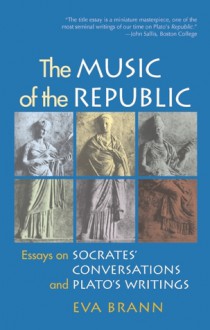 The Music of the Republic: Essays on Socrates' Conversations and Plato's Writings - Eva Brann