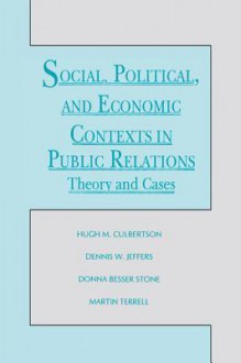 Social Political and Economic Contexts in Public Relations: Theory and Cases - Hugh M Culbertson, Dennis W Jeffers, Donna Besser Stone, Martin Terrell