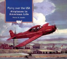 Flying Over the USA: Airplanes in American Life - Martin W. Sandler