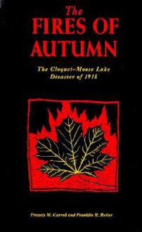 Fires of Autumn: The Cloquet-Moose Lake Disaster of 1918 - Francis M. Carroll