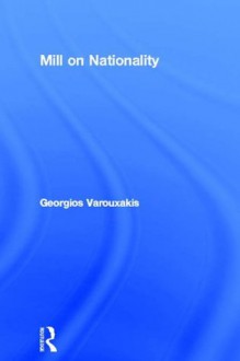 Mill on Nationality (Routledge/PSA Political Studies Series) - Georgios Varouxakis