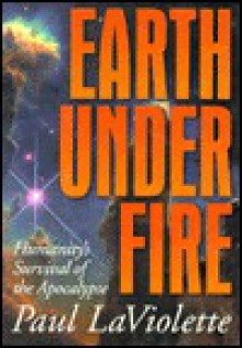 Earth Under Fire: Humanity's Survival of the Apocalypse - Paul A. LaViolette