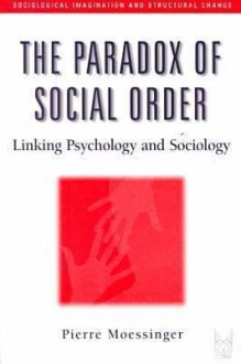 The Paradox of Social Order: Linking Psychology and Sociology (Sociological Imagination and Structural Change) (Sociological Imagination and Structural Change) - Pierre Moessinger, Stephen Scherr, Francesca Worall