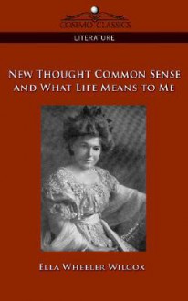 New Thought Common Sense and What Life Means to Me - Ella Wheeler Wilcox