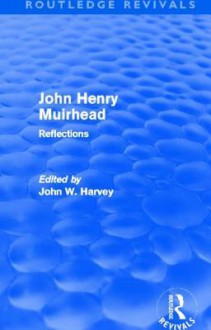 John Henry Muirhead (Routledge Revivals): Reflections - John W. Harvey